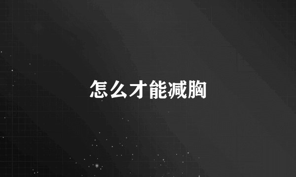 怎么才能减胸