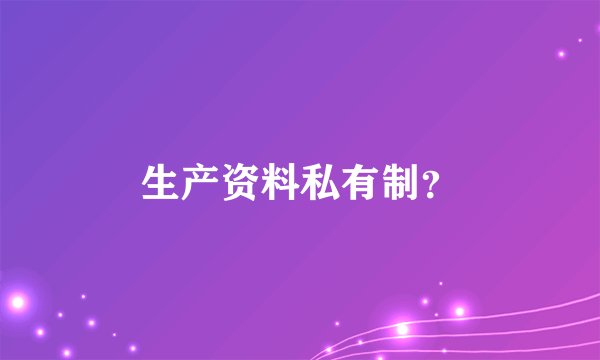 生产资料私有制?