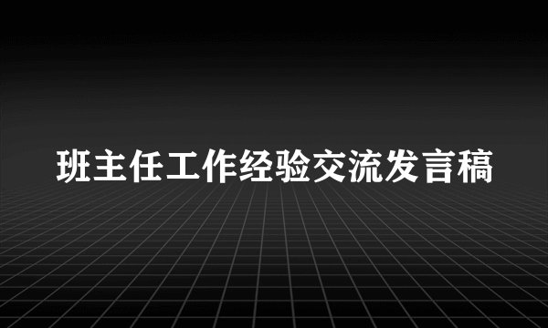 班主任工作经验交流发言稿