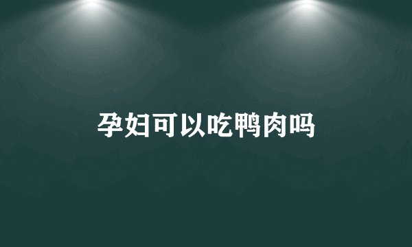 孕妇可以吃鸭肉吗