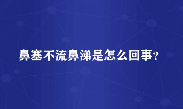 鼻塞不流鼻涕是怎么回事?