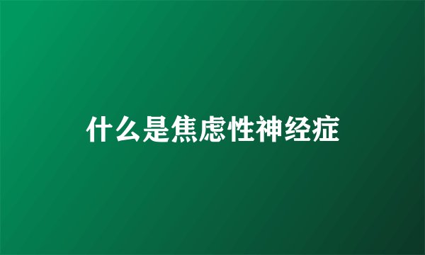 什么是焦虑性神经症