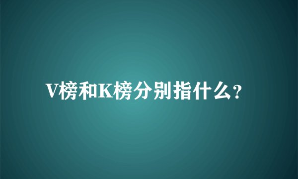 V榜和K榜分别指什么?