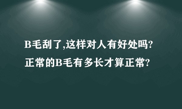 B毛刮了,这样对人有好处吗?正常的B毛有多长才算正常?