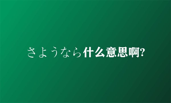 さようなら什么意思啊?