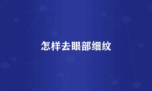 怎样去眼部细纹