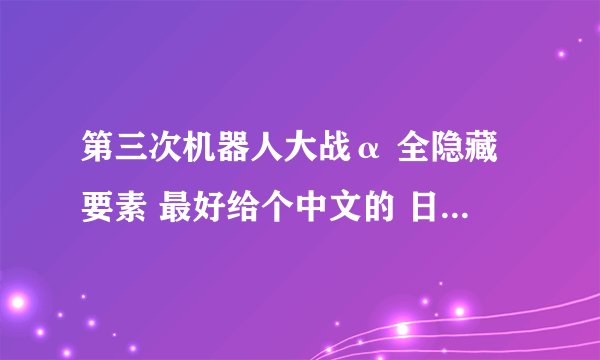 第三次机器人大战α 全隐藏要素 最好给个中文的 日文看不懂
