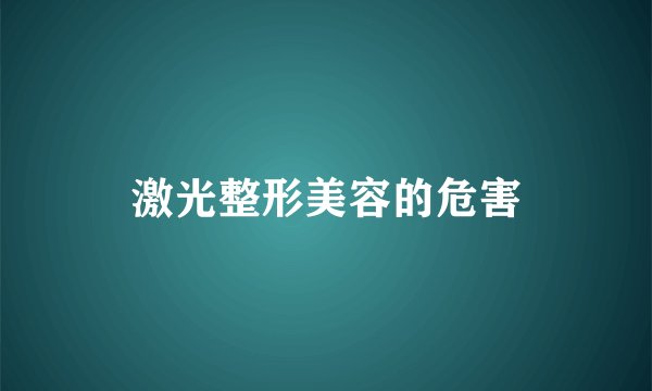 激光整形美容的危害