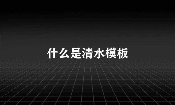 什么是清水模板