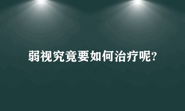 弱视究竟要如何治疗呢?