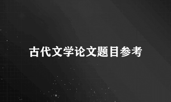 古代文学论文题目参考
