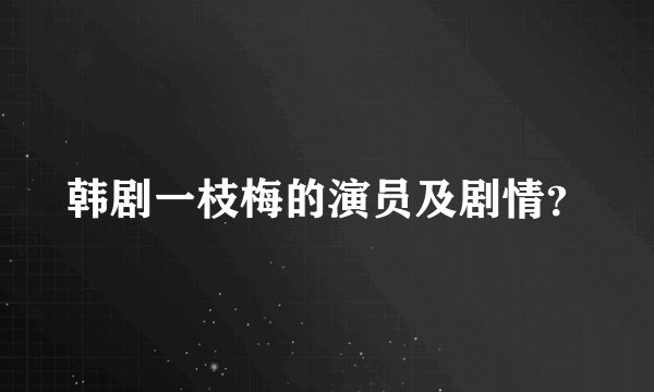 韩剧一枝梅的演员及剧情？