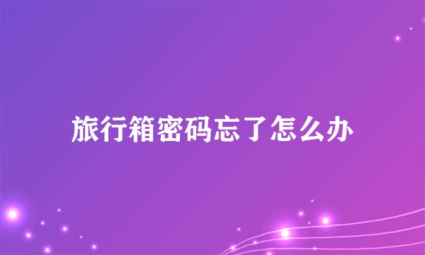 旅行箱密码忘了怎么办