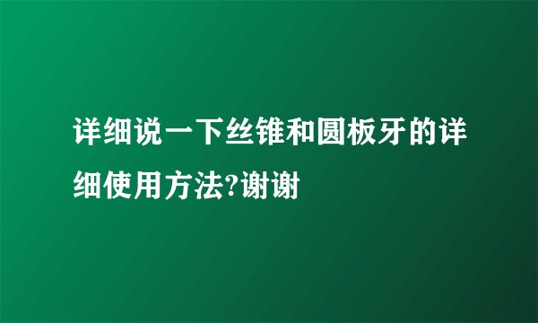 详细说一下丝锥和圆板牙的详细使用方法?谢谢