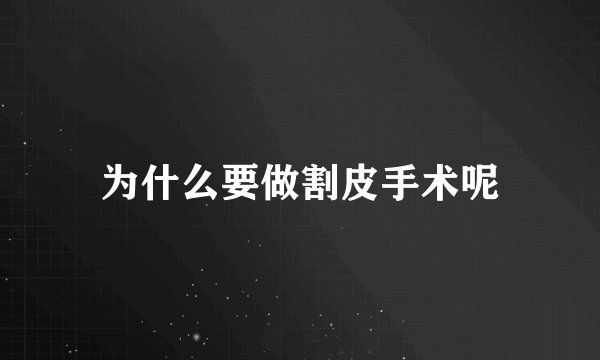 为什么要做割皮手术呢