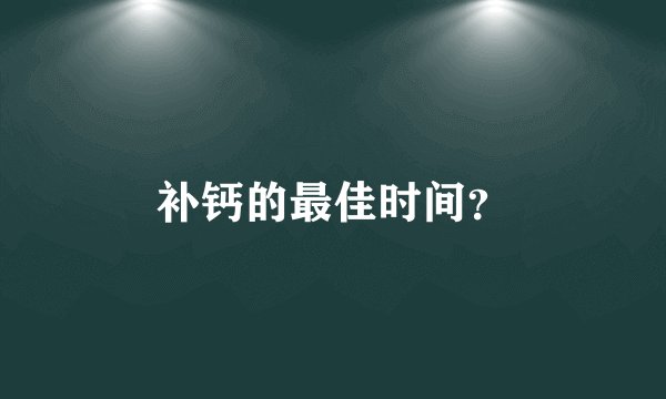 补钙的最佳时间？