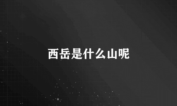 西岳是什么山呢