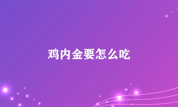 鸡内金要怎么吃