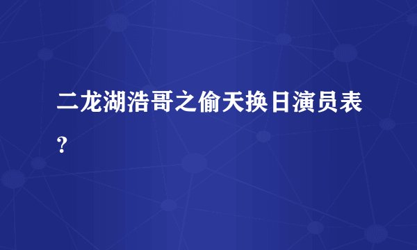 二龙湖浩哥之偷天换日演员表？