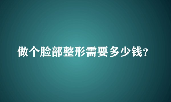 做个脸部整形需要多少钱？