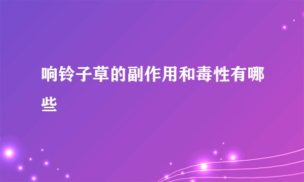 响铃子草的副作用和毒性有哪些