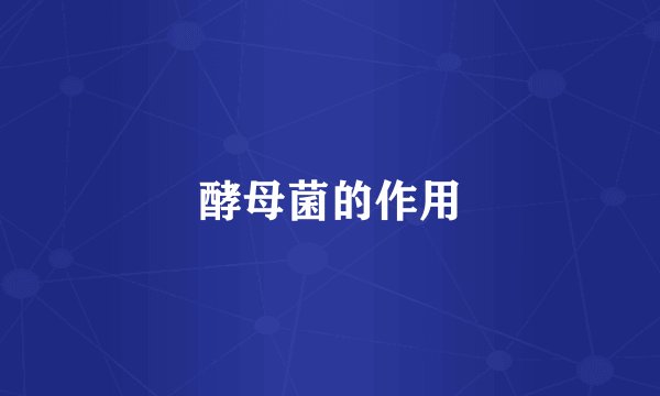 酵母菌的作用