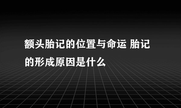 额头胎记的位置与命运 胎记的形成原因是什么