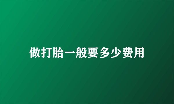 做打胎一般要多少费用