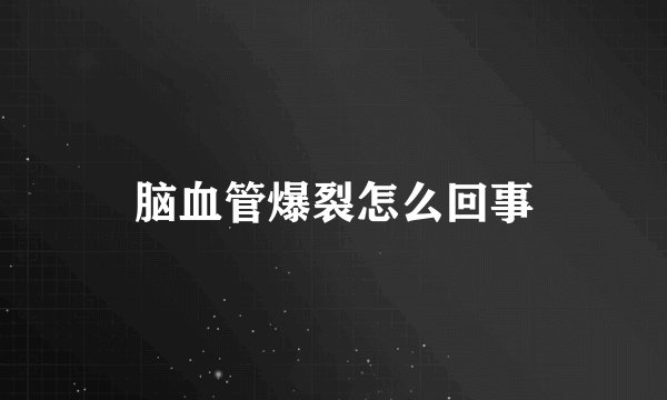 脑血管爆裂怎么回事