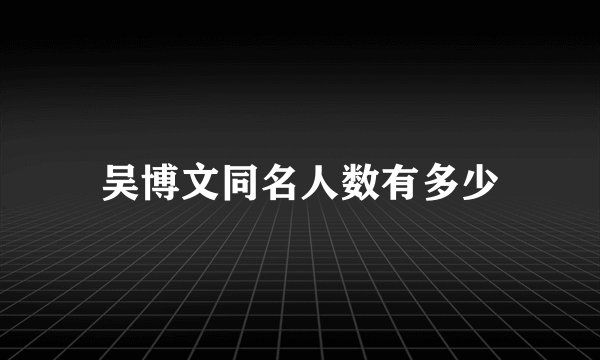 吴博文同名人数有多少