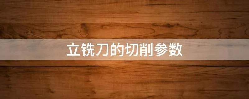 立铣刀的切削参数
