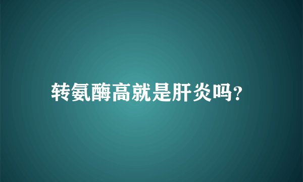 转氨酶高就是肝炎吗？