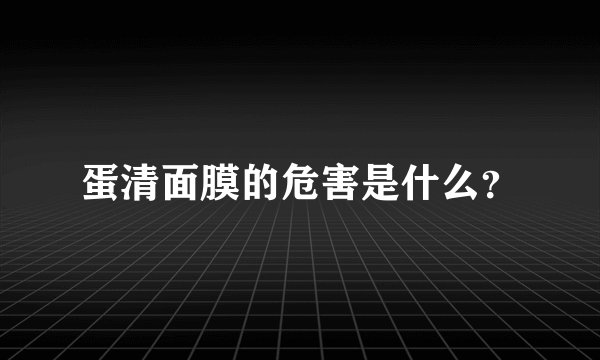 蛋清面膜的危害是什么？