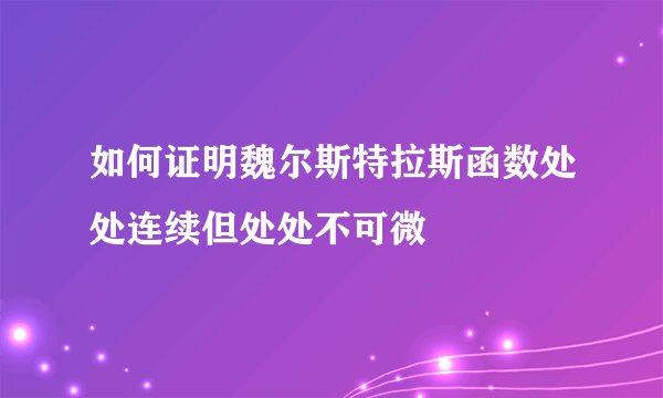 如何证明魏尔斯特拉斯函数处处连续但处处不可微