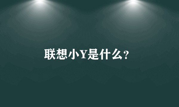 联想小Y是什么？