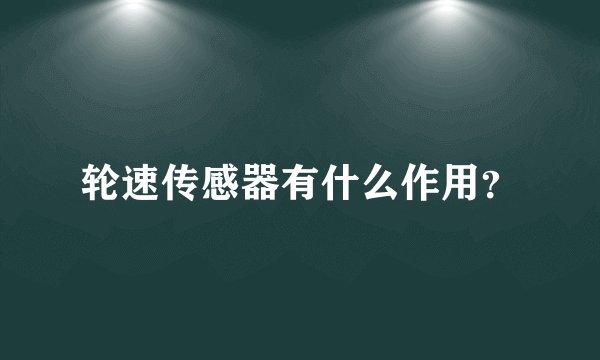 轮速传感器有什么作用？