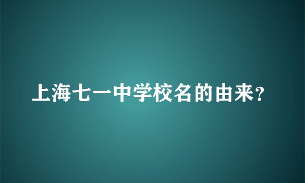 上海七一中学校名的由来？