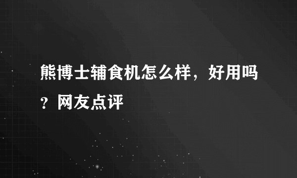 熊博士辅食机怎么样，好用吗？网友点评