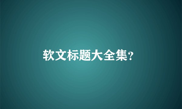 软文标题大全集?