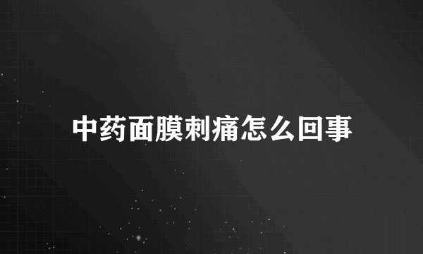 中药面膜刺痛怎么回事