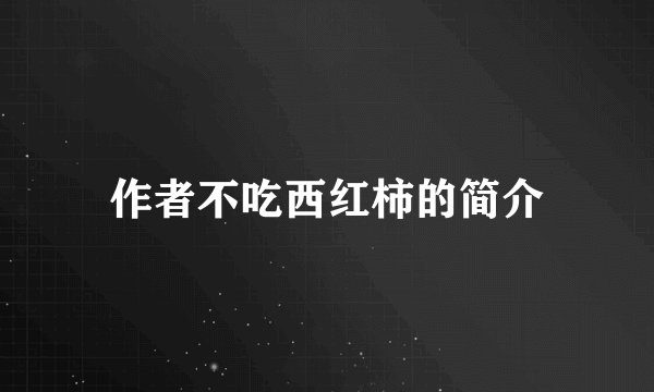 作者不吃西红柿的简介