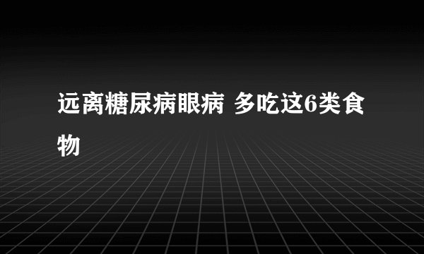 远离糖尿病眼病 多吃这6类食物
