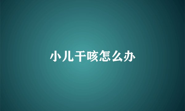 小儿干咳怎么办