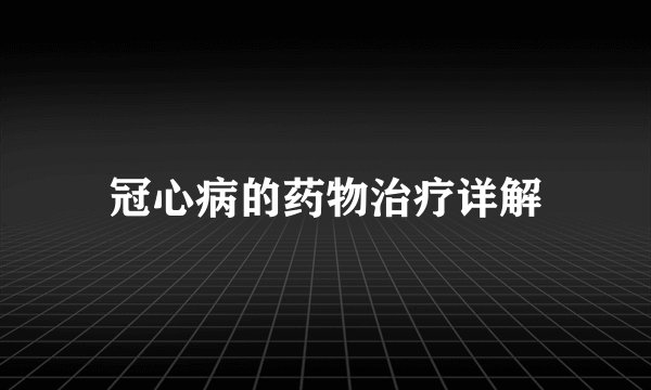 冠心病的药物治疗详解