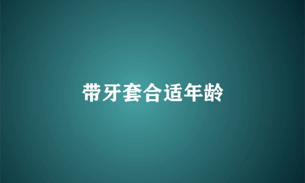 带牙套合适年龄
