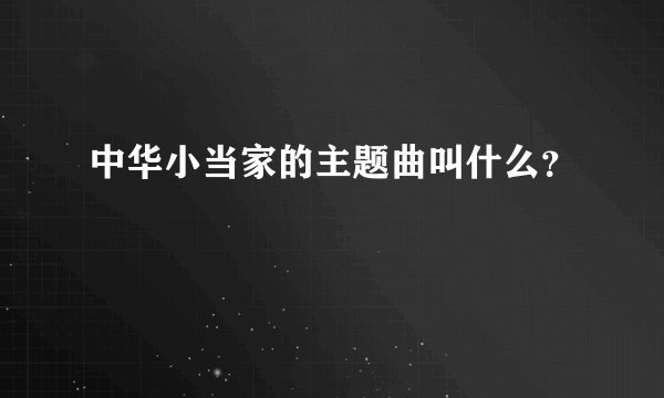 中华小当家的主题曲叫什么？