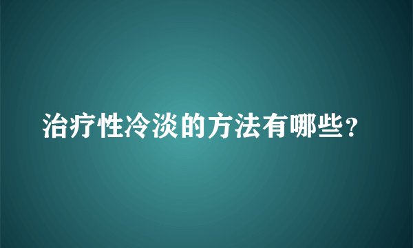 治疗性冷淡的方法有哪些?