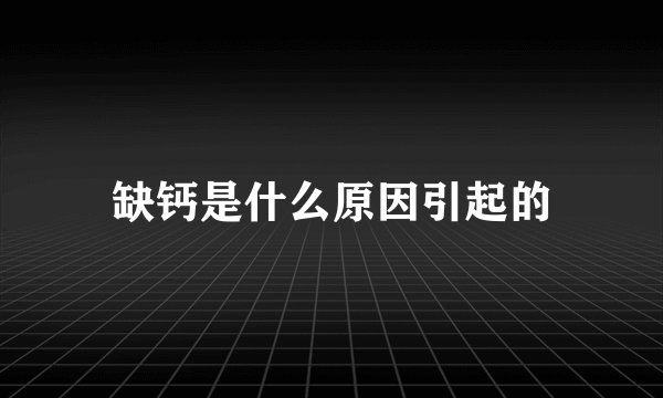 缺钙是什么原因引起的