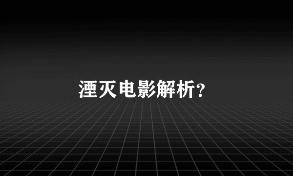 湮灭电影解析？