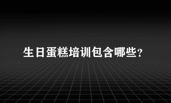 生日蛋糕培训包含哪些?